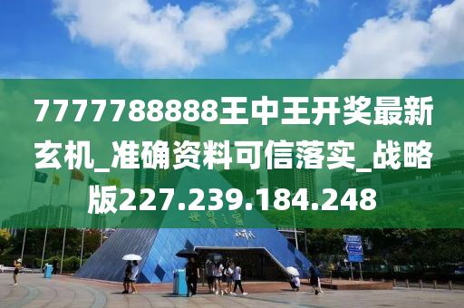 7777788888王中王开奖最新玄机,专业解答解释落实_追随版14.72.73